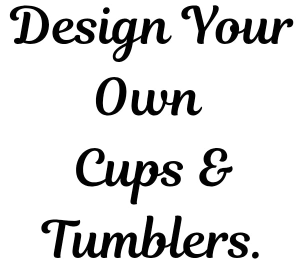 Design Your Own Cups & Tumblers.